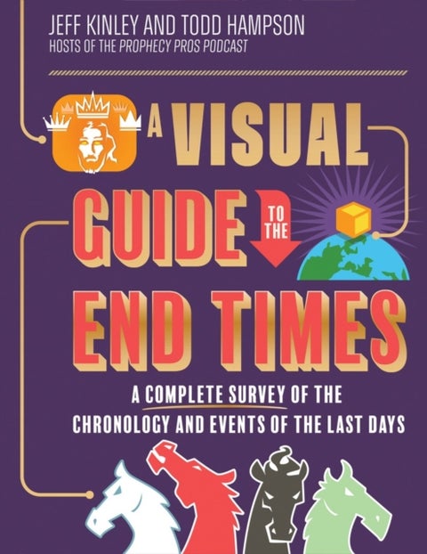 A Visual Guide to the End Times - A Complete Survey of the Chronology and Events of the Last Days