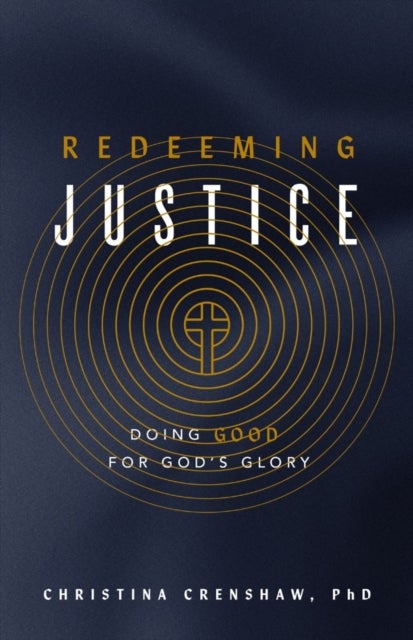 Redeeming Justice - Reclaiming God’s Vision for Doing Good in the World