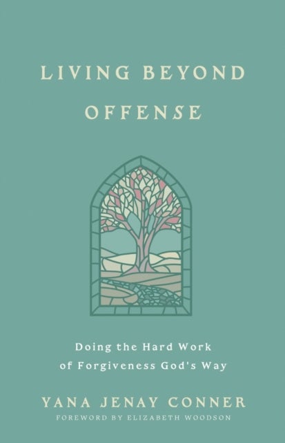 Living Beyond Offense - Doing the Hard Work of Forgiveness God's Way