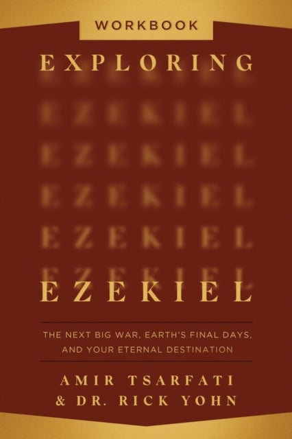 Exploring Ezekiel Workbook - The Next Big War, Earth's Final Days, and Your Eternal Destination