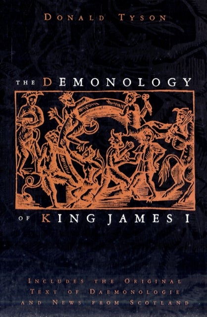 The Demonology of King James - Includes the Original Text of Daemonologie and News from Scotland