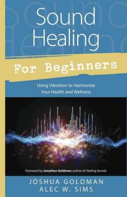 Sound Healing for Beginners - Using Vibration to Harmonize your Health and Wellness