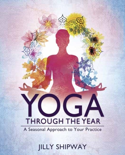 Yoga Through the Year - A Seasonal Approach to Your Practice