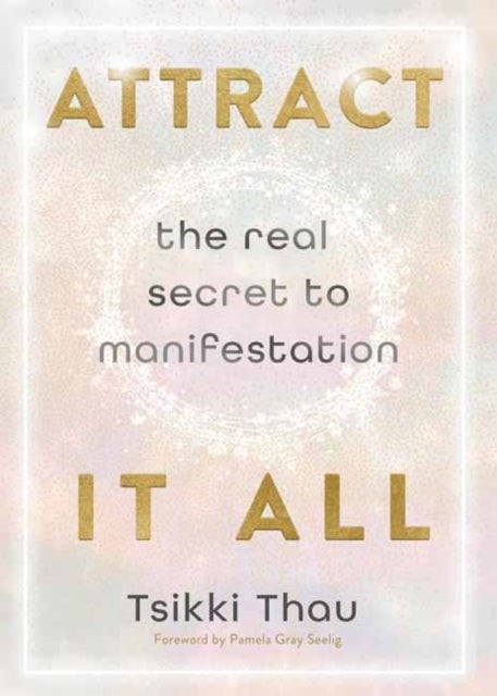 Attract It All - The Real Secret to Manifestation