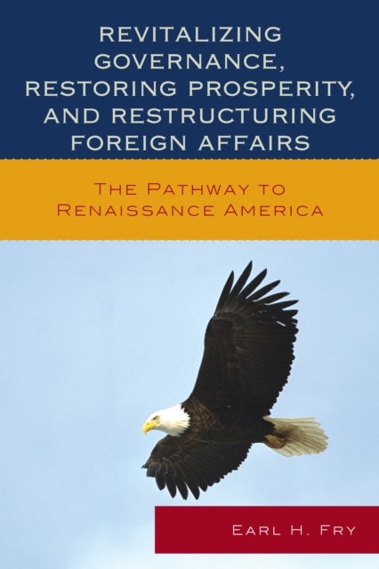Revitalizing Governance, Restoring Prosperity, and Restructuring Foreign Affairs - The Pathway to Renaissance America