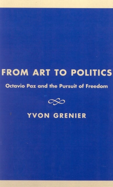 From Art to Politics - Octavio Paz and the Pursuit of Freedom