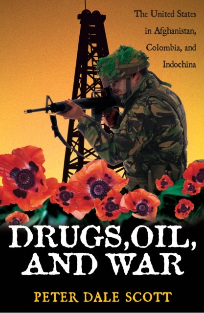 Drugs, Oil, and War - The United States in Afghanistan, Colombia, and Indochina
