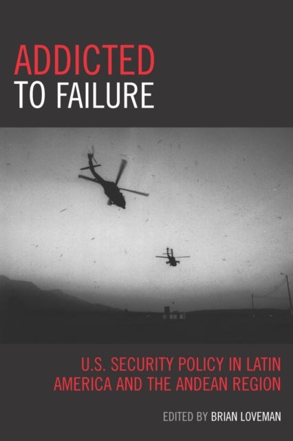 Addicted to Failure - U.S. Security Policy in Latin America and the Andean Region