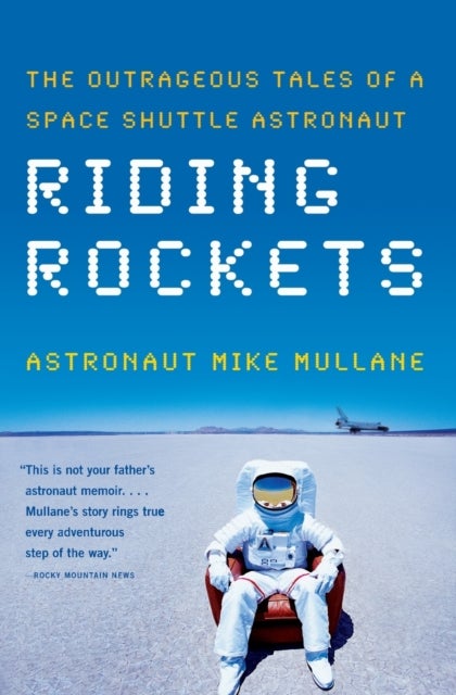 Riding Rockets - The Outrageous Tales of a Space Shuttle Astronaut