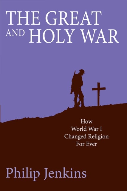 The Great and Holy War - How World War I changed religion for ever