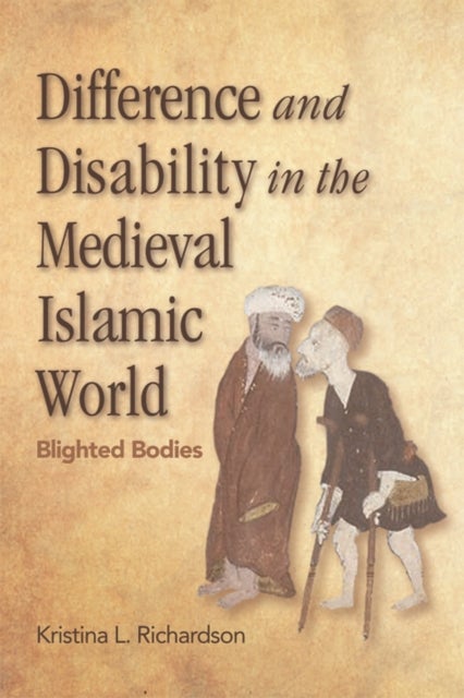 Difference and Disability in the Medieval Islamic World - Blighted Bodies