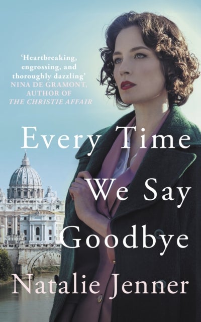 Every Time We Say Goodbye - 'Heartbreaking, engrossing, and thoroughly dazzling' - Nina de Gramont, author of The Christie Affair