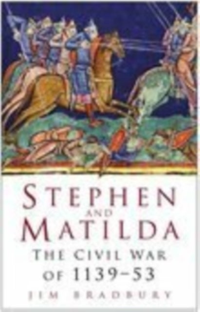 Stephen and Matilda - The Civil War of 1139-53