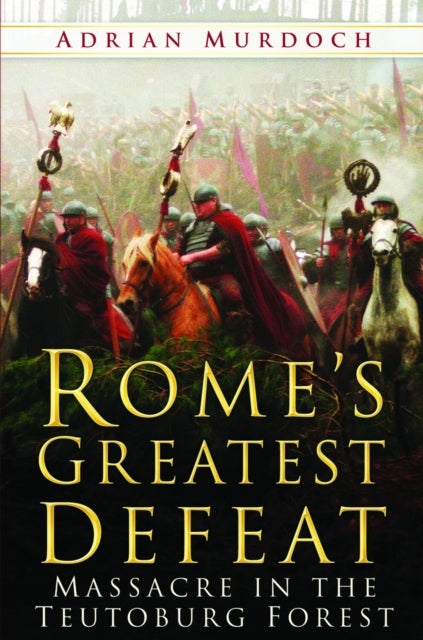 Rome's Greatest Defeat - Massacre in the Teutoburg Forest
