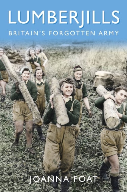 Lumberjills - Britain's Forgotten Army
