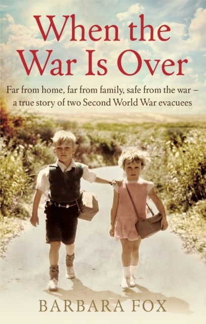 When the War Is Over - Far from home, far from family, safe from the war - a true story of two Second World War evacuees
