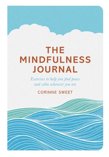 The Mindfulness Journal - Exercises to help you find peace and calm wherever you are
