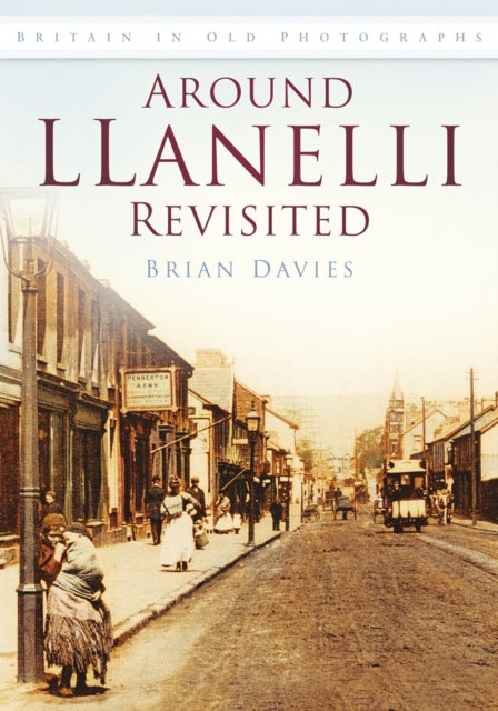 Around Llanelli Revisited - Britain in Old Photographs