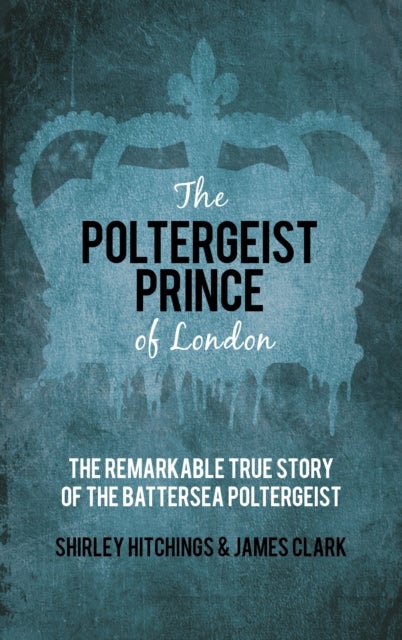 The Poltergeist Prince of London - The Remarkable True Story of the Battersea Poltergeist