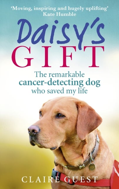 Daisy¿s Gift - The remarkable cancer-detecting dog who saved my life