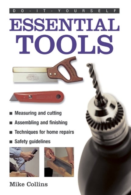 Do-it-yourself Essential Tools - A Practical Guide to Tools: How to Choose and Use Them