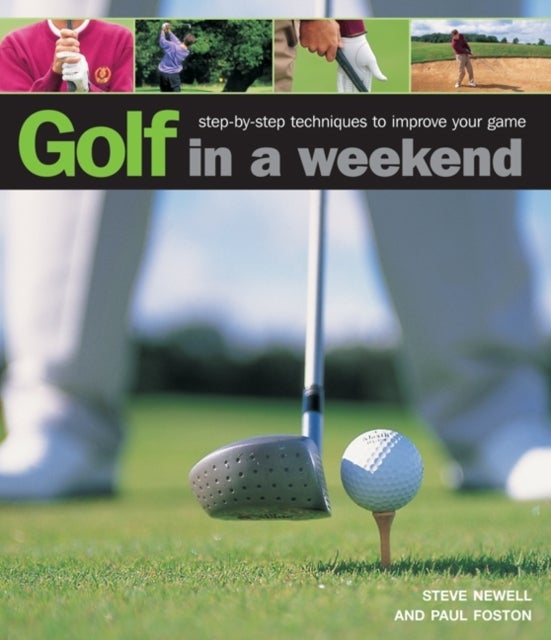 Golf in a Weekend - Step-by-step Techniques to Improve Your Game