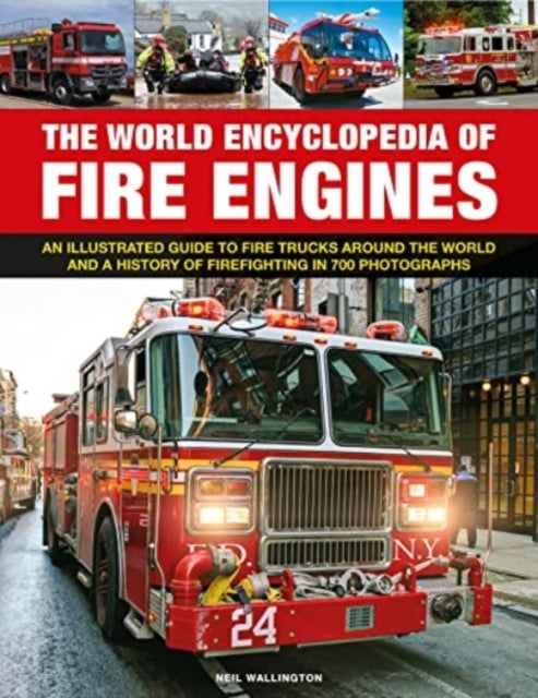 Fire Engines, The World Encyclopedia of - An illustrated guide to fire trucks around the world and a history of firefighting in 700 photographs