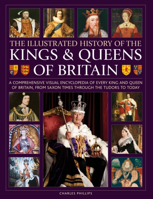 Kings and Queens of Britain, Illustrated History of - A visual encyclopedia of every king and queen of Britain, from Saxon times through the Tudors and Stuarts to today