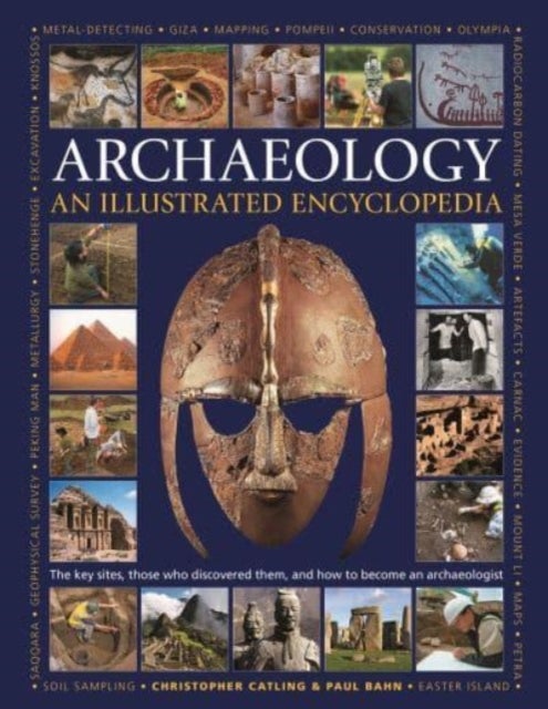 Illustrated Encyclopedia of Archaeology - The key sites, those who discovered them, and how to become an archaeologist