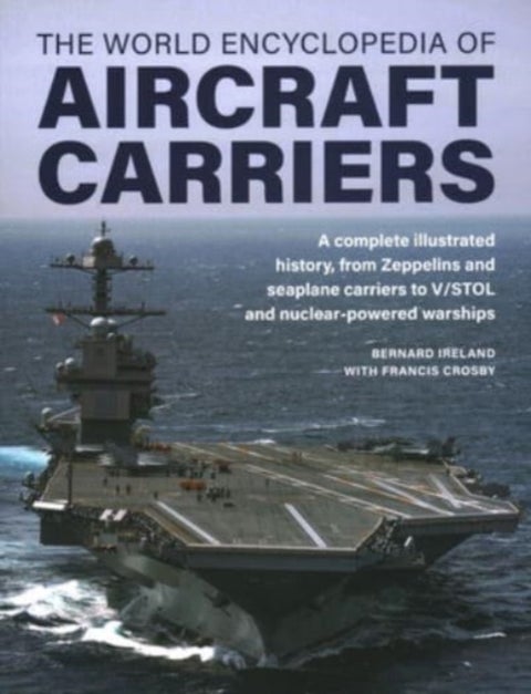 Aircraft Carriers, The World Encyclopedia of - An illustrated history of amphibious warfare and the landing crafts used by seabourne forces, from the Gallipoli campaign to the present day