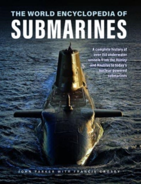 Submarines, The World Encyclopedia of - A complete history of over 150 underwater vessels from the Hunley and Nautilus to today's nuclear-powered submarines