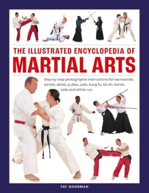 Martial Arts, The Illustrated Encyclopedia of - Step-by-step photographic instructions for tae kwondo, karate, aikido, ju-jitsu, judo, kung fu, tai chi, kendo, iaido and shinto ryu