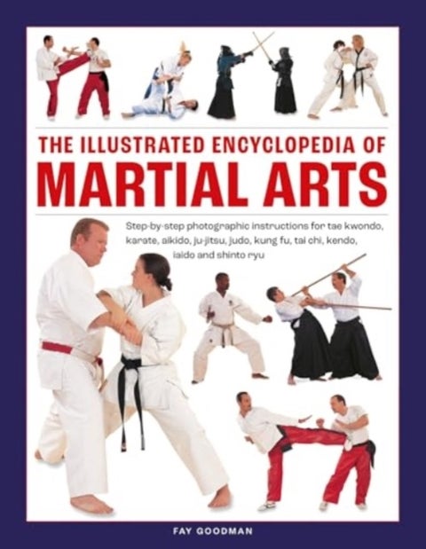 Martial Arts, The Illustrated Encyclopedia of - Step-by-step photographic instructions for tae kwondo, karate, aikido, ju-jitsu, judo, kung fu, tai chi, kendo, iaido and shinto ryu