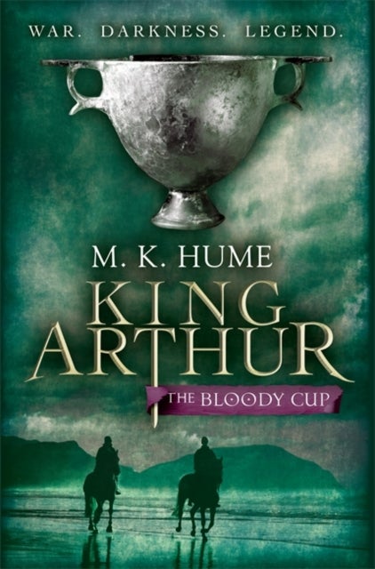 King Arthur: The Bloody Cup (King Arthur Trilogy 3) - A thrilling historical adventure of treason and turmoil