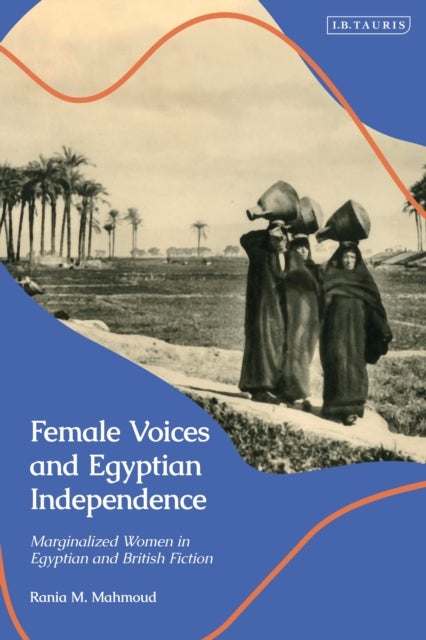 Female Voices and Egyptian Independence - Marginalized Women in Egyptian and British Fiction