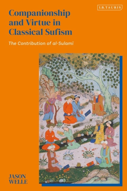 Companionship and Virtue in Classical Sufism - The Contribution of al-Sulami