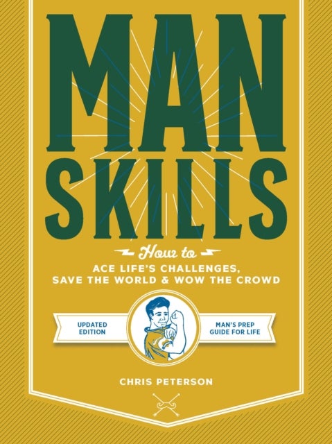 Manskills - How to Ace Life's Challenges, Save the World, and Wow the Crowd - Updated Edition - Man's Prep Guide for Life