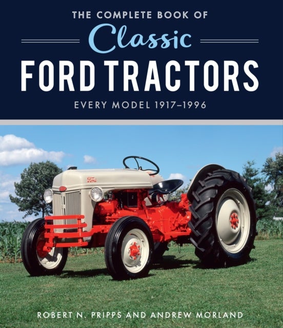 The Complete Book of Classic Ford Tractors - Every Model 1917-1996