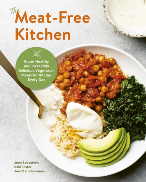 The Meat-Free Kitchen - Super Healthy and Incredibly Delicious Vegetarian Meals for All Day, Every Day