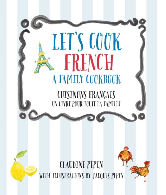 Let's Cook French, A Family Cookbook - Cuisinons Francais, Un livre pour toute la famille