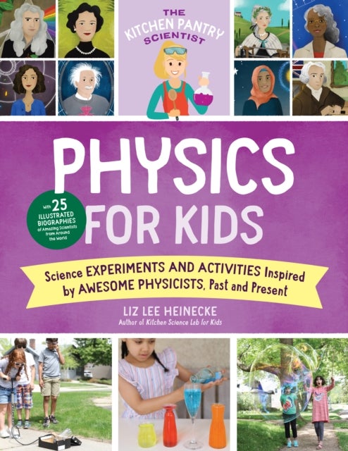 The Kitchen Pantry Scientist Physics for Kids - Science Experiments and Activities Inspired by Awesome Physicists, Past and Present; with 25 Illustrated Biographies of Amazing Scientists from Around the World