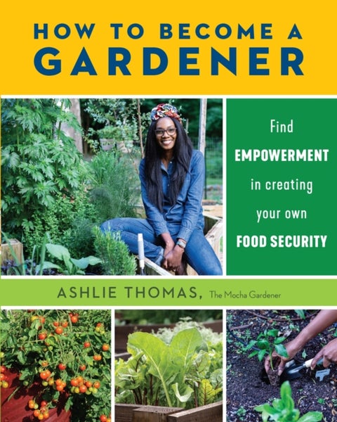 How to Become a Gardener - Find empowerment in creating your own food security