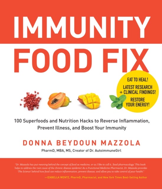 Immunity Food Fix - 100 Superfoods and Nutrition Hacks to Reverse Inflammation, Prevent Illness, and Boost Your Immunity
