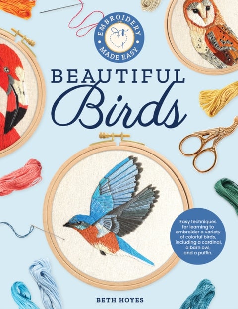 Embroidery Made Easy: Beautiful Birds - Easy techniques for learning to embroider a variety of colorful birds, including a cardinal, a barn owl, and a puffin