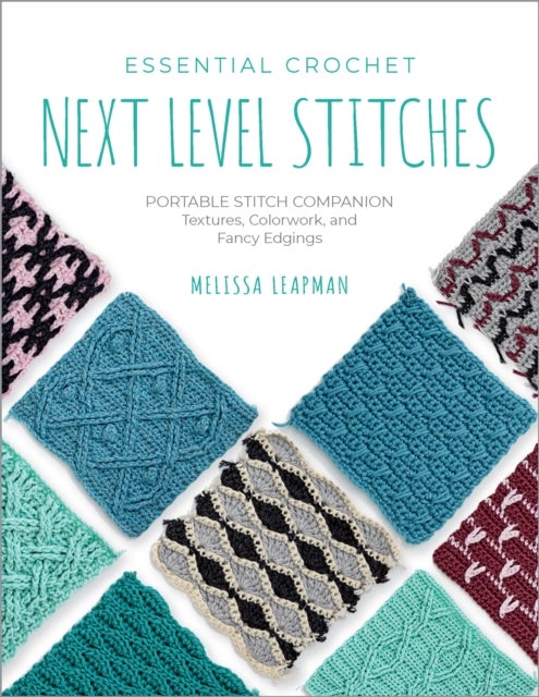 Essential Crochet Next-Level Stitches - Portable Stitch Companion: Textures, Colorwork, and Fancy Edgings