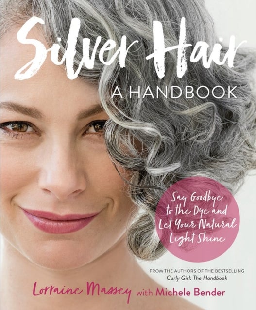 Silver Hair - Say Goodbye to the Dye and Let Your Natural Light Shine: A Handbook