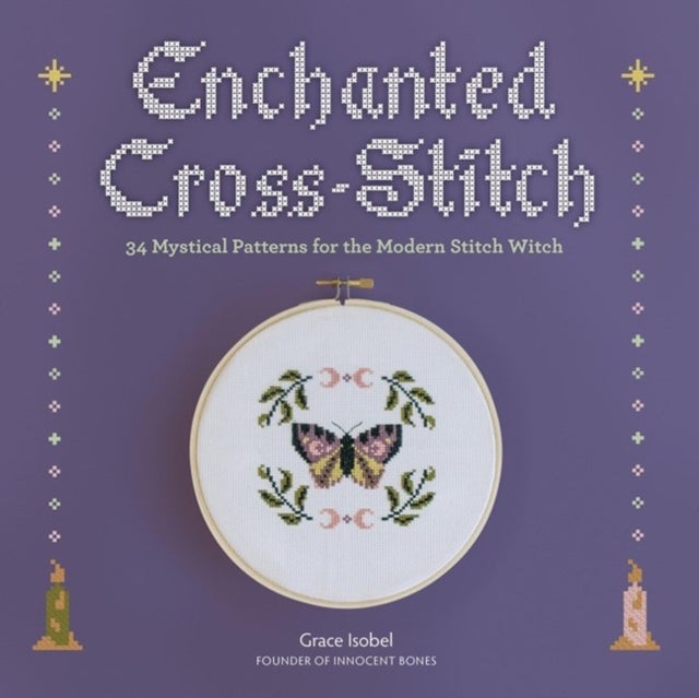 Enchanted Cross-Stitch - 34 Mystical Patterns for the Modern Stitch Witch
