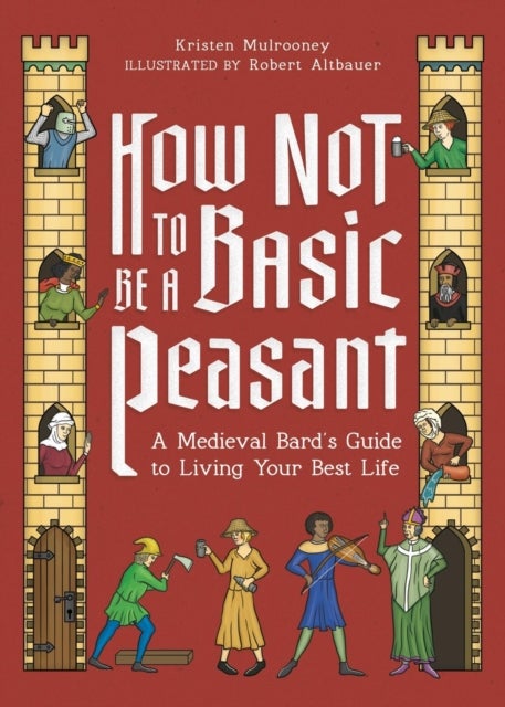 How Not to Be a Basic Peasant - A Medieval Bard's Guide to Living Your Best Life