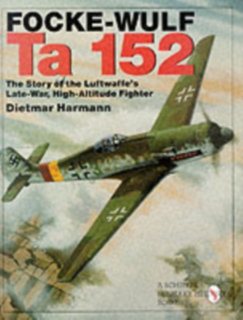 Focke-Wulf Ta 152 - The Story of the Luftwaffe's Late-War, High-Altitude Fighter