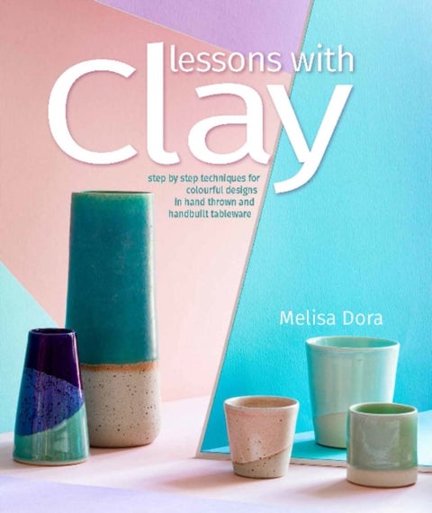 Lessons with Clay - Step-by-Step Techniques for Colorful Designs in Hand-Thrown and Hand-Built Tableware